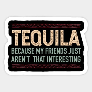 Tequila, because my friends aren't interesting - color design Sticker